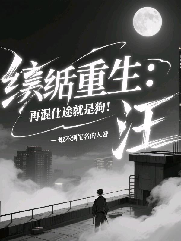 纨绔重生：再混仕途就是狗！汪