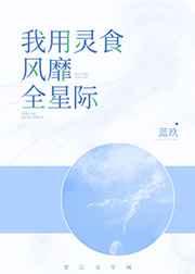 我用灵食风靡全星际 完结&#43;番外